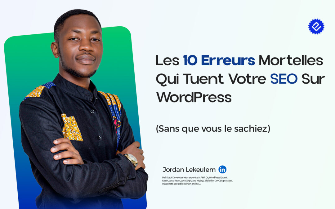 Les 10 Erreurs Mortelles Qui Tuent Votre SEO Sur WordPress (Sans Que Vous le Sachiez)